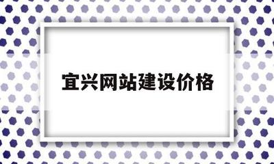 宜興網(wǎng)站建設價格(宜興網(wǎng)站建設價格信息)
